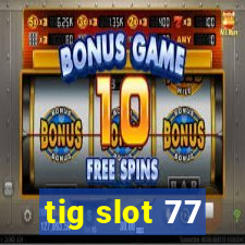 tig slot 77